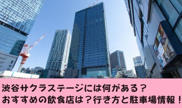 渋谷サクラステージには何がある？おすすめの飲食店は？行き方と駐車場情報！