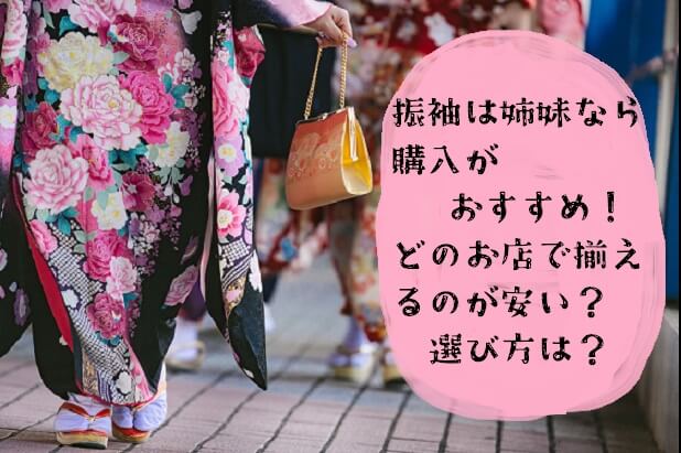 振袖は姉妹なら購入がおすすめ！どのお店で揃えるのが安い？選び方は？